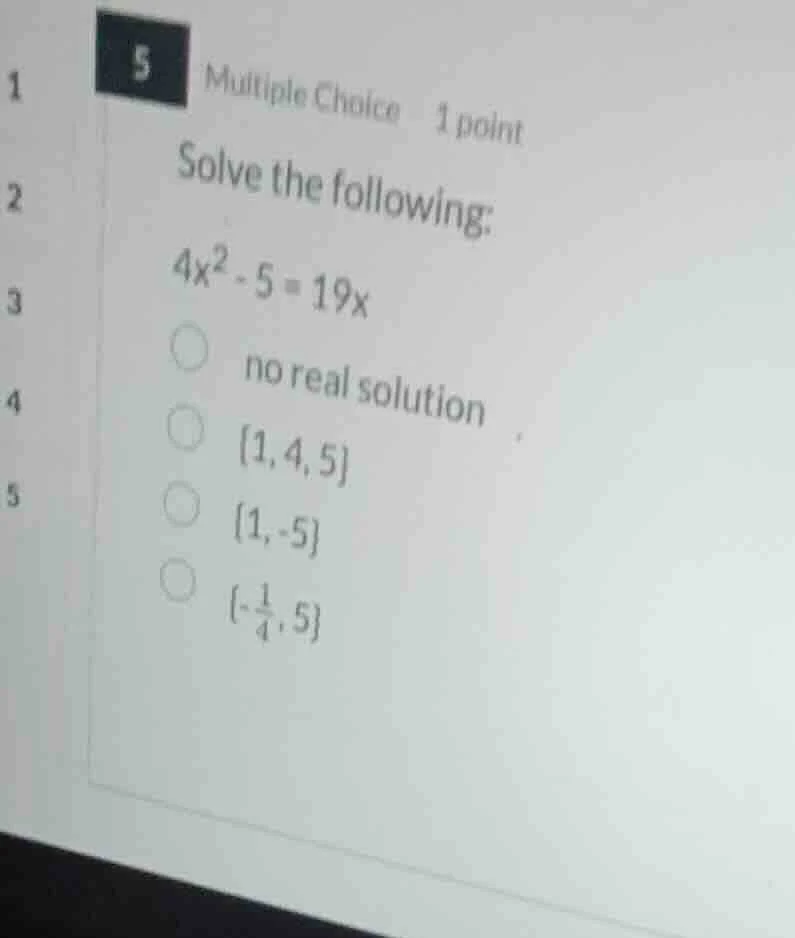 5 multiple choice 1 point solve the following: $4x^2 - 5 = 19x$ no real…