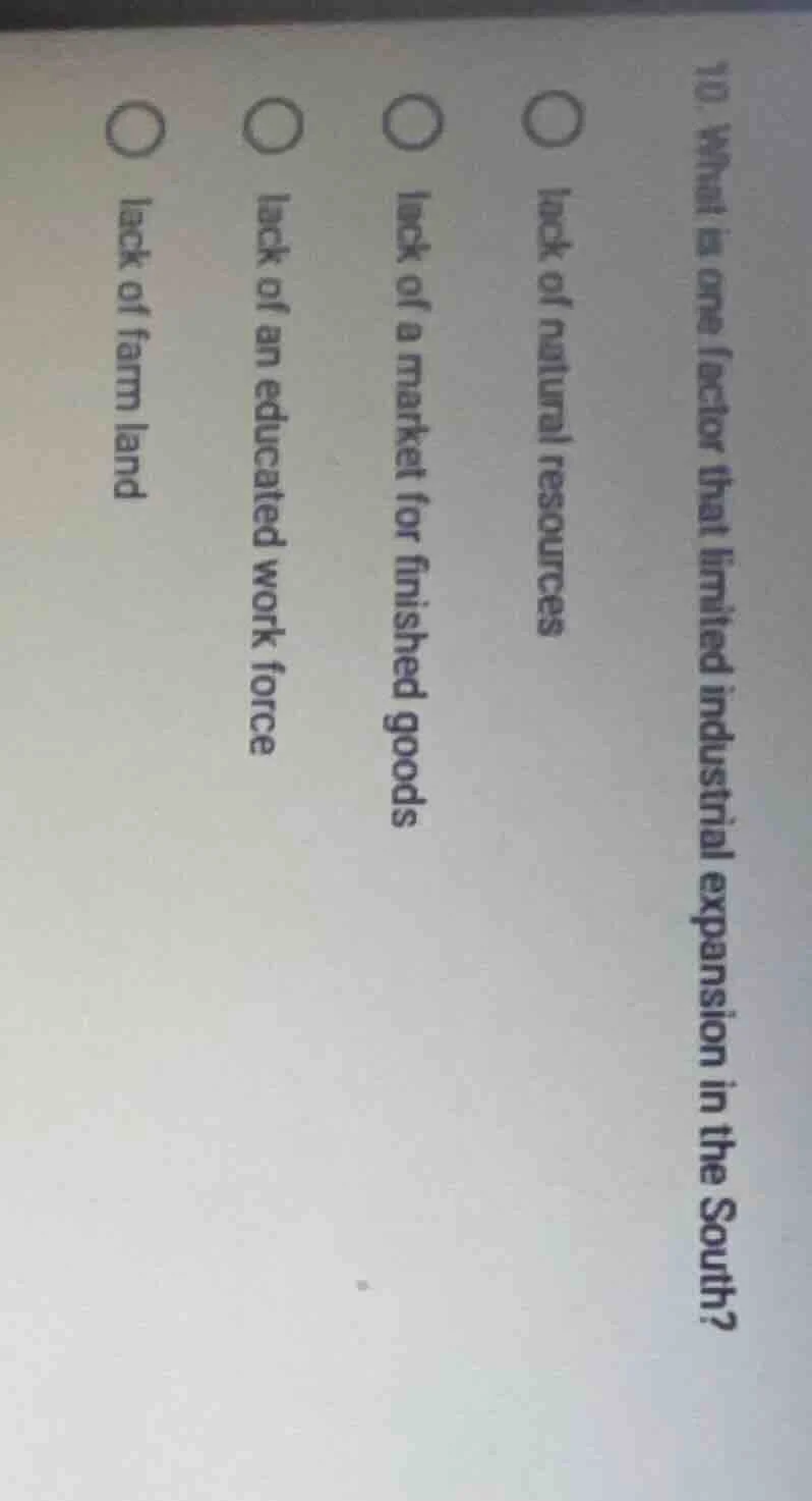 10. what is one factor that limited industrial expansion in the south?○…