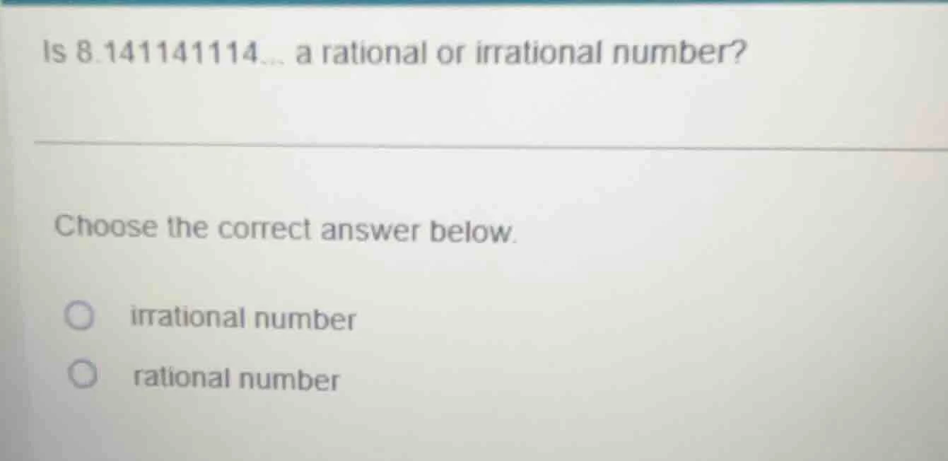is 8.141141114... a rational or irrational number? choose the correct a…
