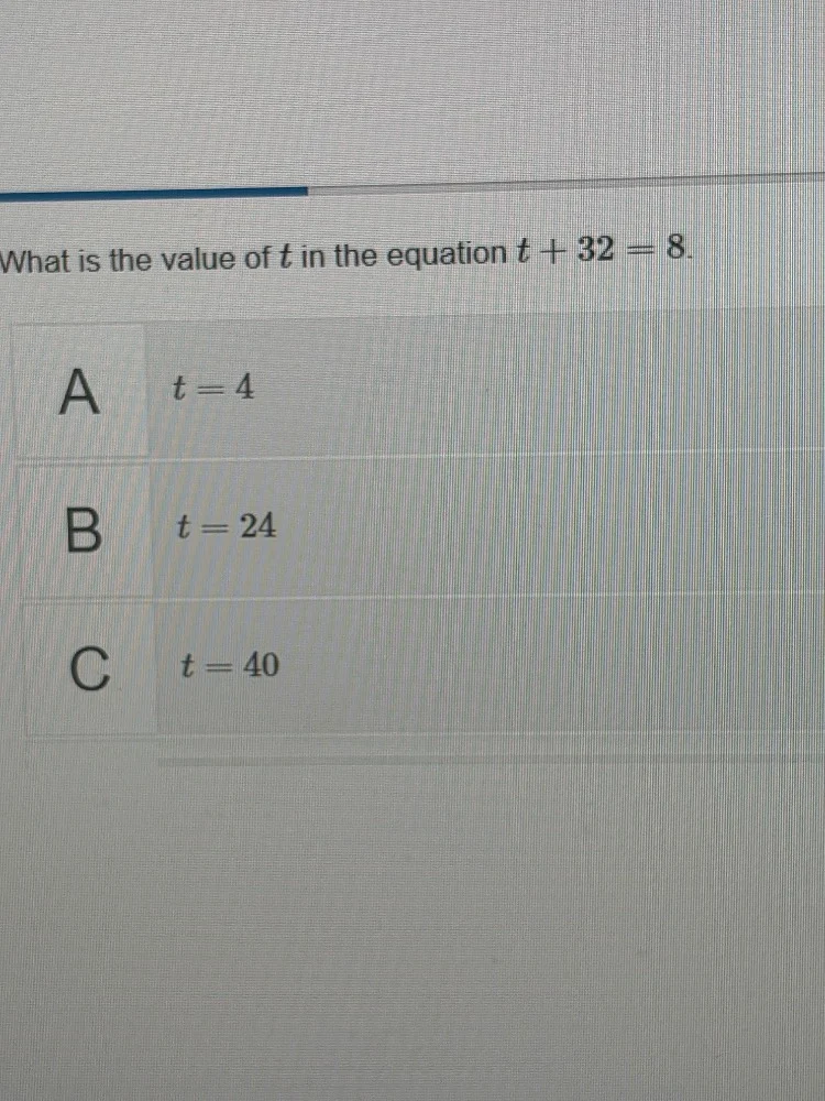 what is the value of $t$ in the equation $t + 32 = 8$. a $t=4$ b $t=24$…
