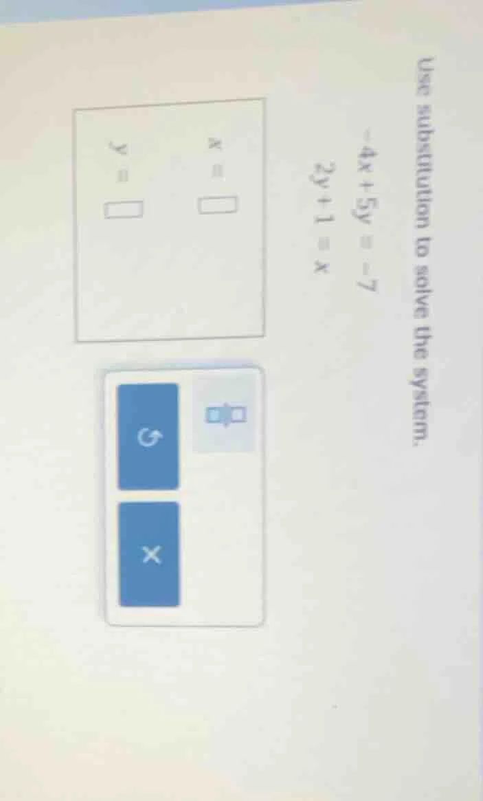 use substitution to solve the system.$-4x+5y=-7$$2y+1=x$$x = square$$y …