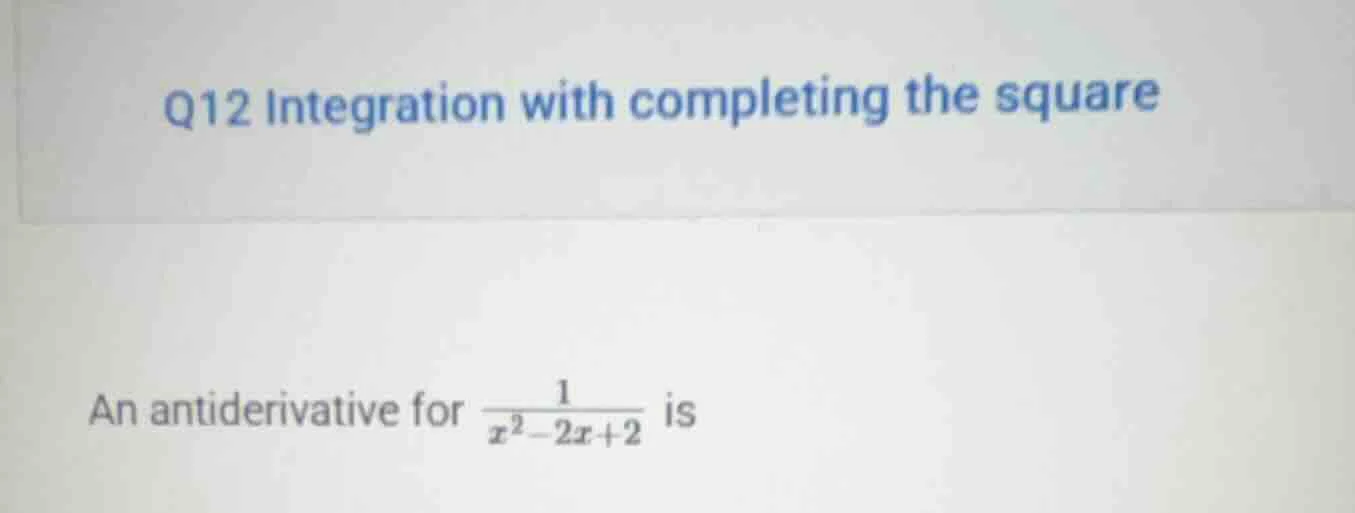 q12 integration with completing the square an antiderivative for $\frac…