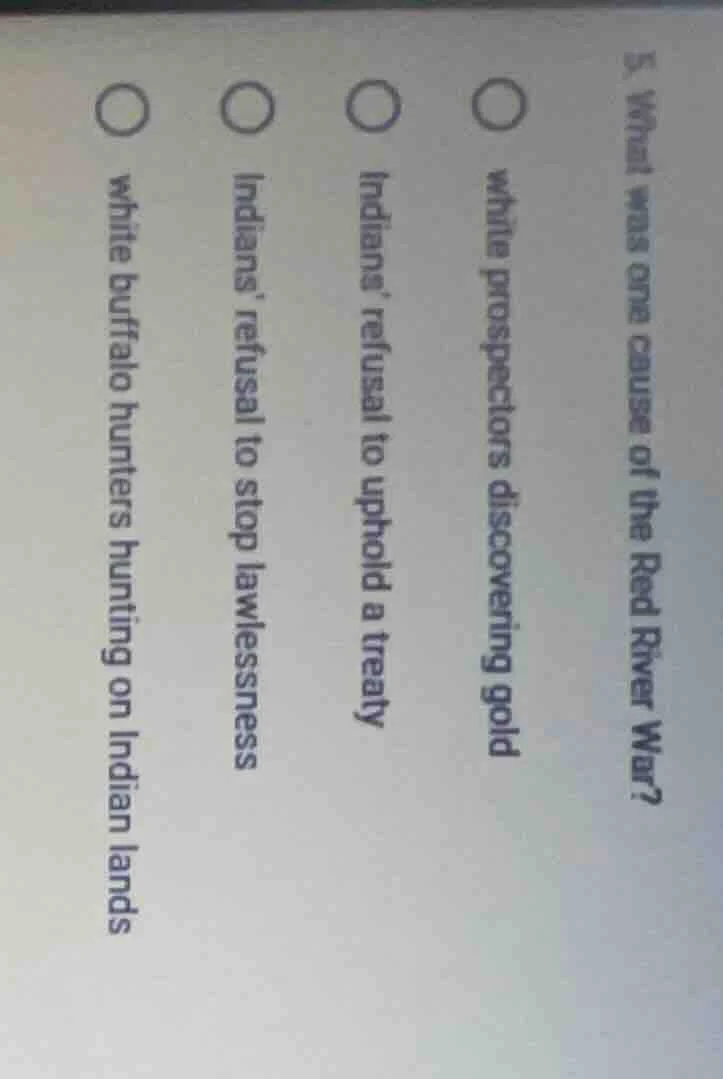 5. what was one cause of the red river war?○ white prospectors discover…