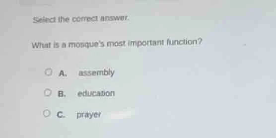 select the correct answer. what is a mosques most important function? a…