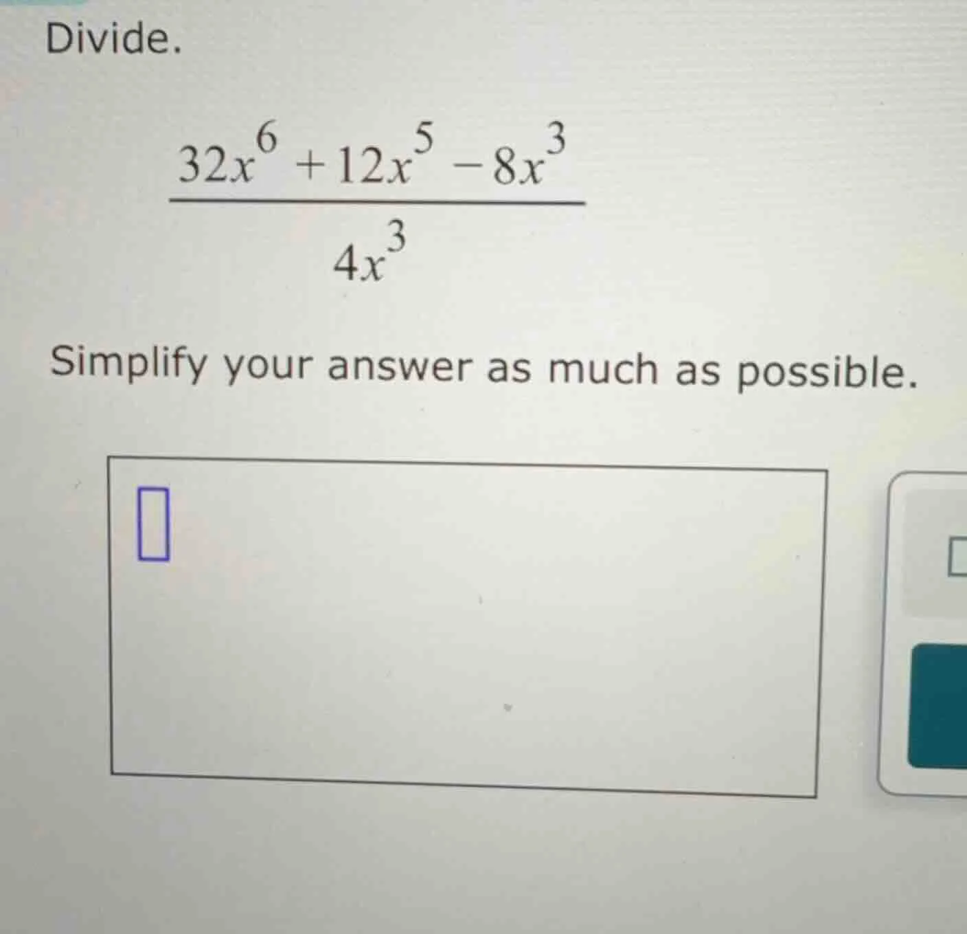 divide. $\frac{32x^{6} + 12x^{5} - 8x^{3}}{4x^{3}}$ simplify your answe…