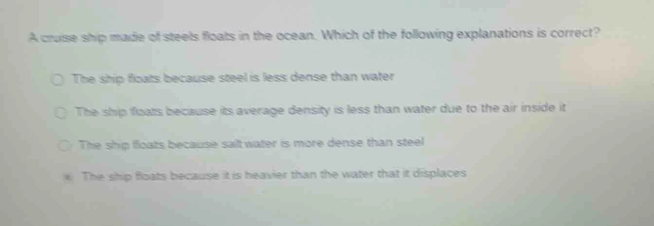 a cruise ship made of steels floats in the ocean. which of the followin…