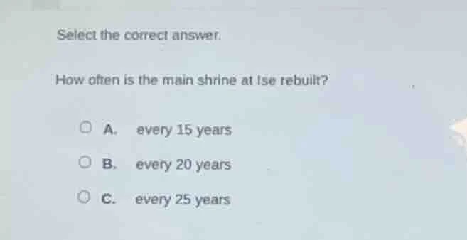 select the correct answer. how often is the main shrine at ise rebuilt?…