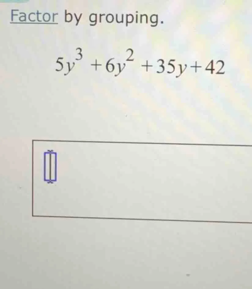factor by grouping. $5y^{3}+6y^{2}+35y+42$