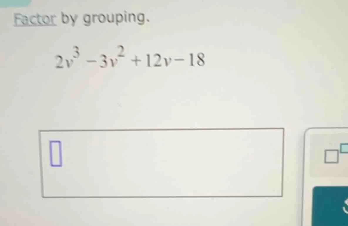 factor by grouping. $2v^{3}-3v^{2}+12v-18$