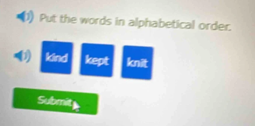 put the words in alphabetical order. kind, kept, knit