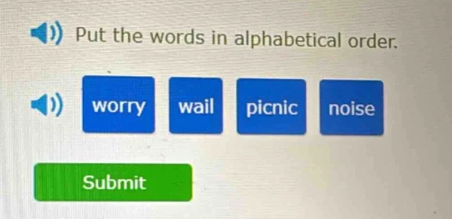 put the words in alphabetical order. worry, wail, picnic, noise