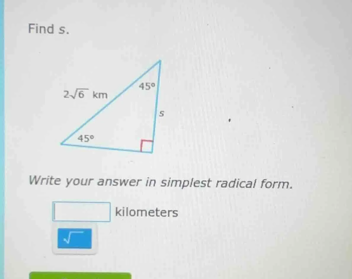 find s. $2\\sqrt{6}$ km write your answer in simplest radical form. kil…