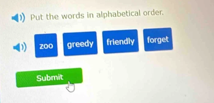 put the words in alphabetical order. zoo greedy friendly forget submit