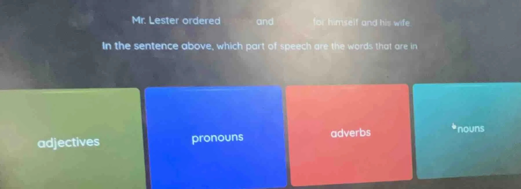 mr. lester ordered and for himself and his wife. in the sentence above,…