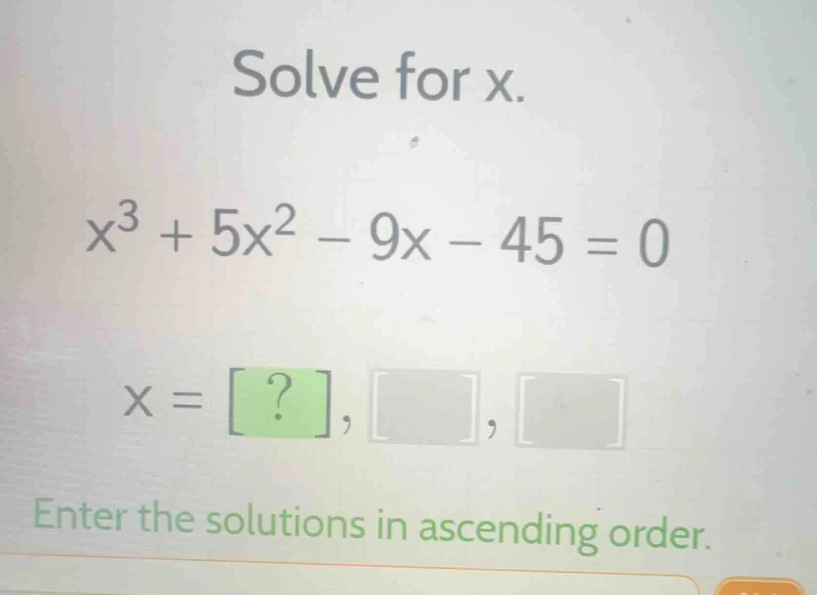 solve for x. $x^3 + 5x^2 - 9x - 45 = 0$ $x = ?, , $ enter the solutions…
