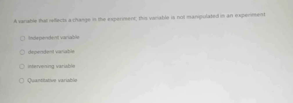 a variable that reflects a change in the experiment; this variable is n…