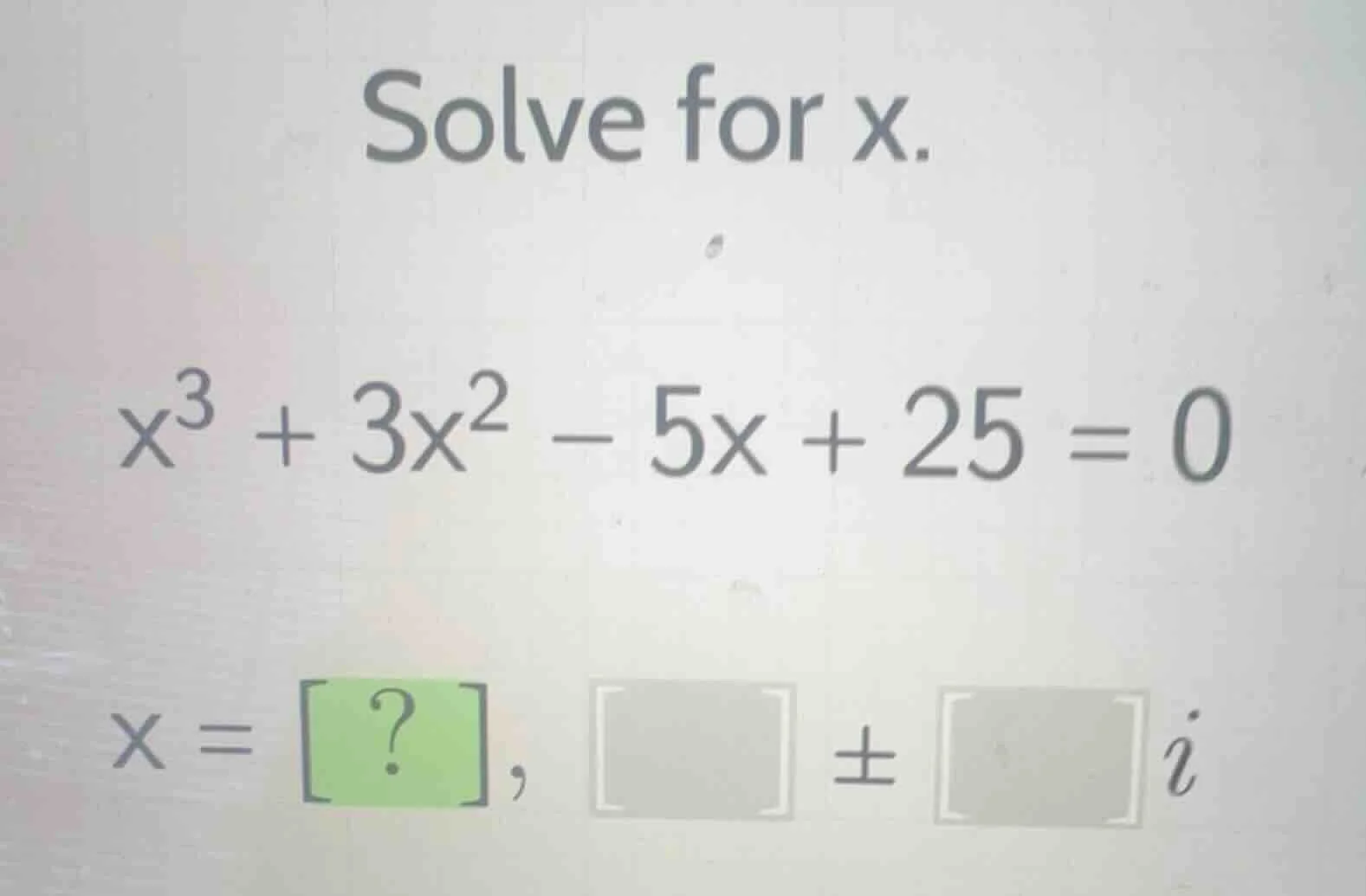 solve for x. $x^3 + 3x^2 - 5x + 25 = 0$ $x = ?, pm i$