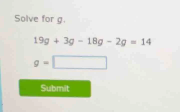 solve for g. $19g + 3g - 18g - 2g = 14$ $g = \\square$