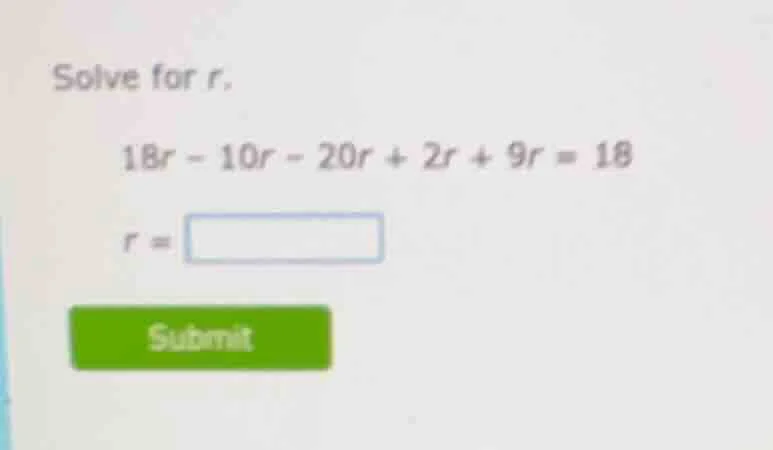 solve for r. $18r - 10r - 20r + 2r + 9r = 18$ $r = \\square$