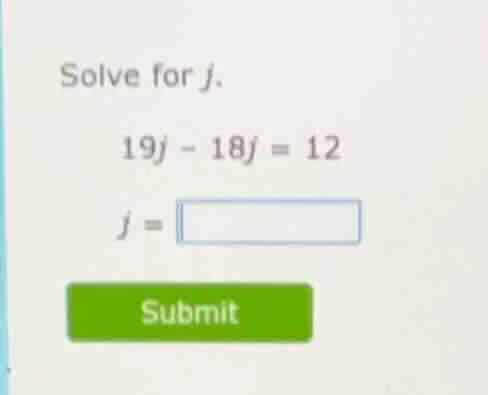 solve for $j$. $19j - 18j = 12$ $j = \\square$ submit