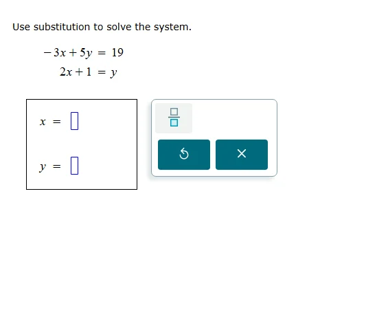 use substitution to solve the system. $-3x+5y = 19$ $2x+1 = y$ $x = squ…