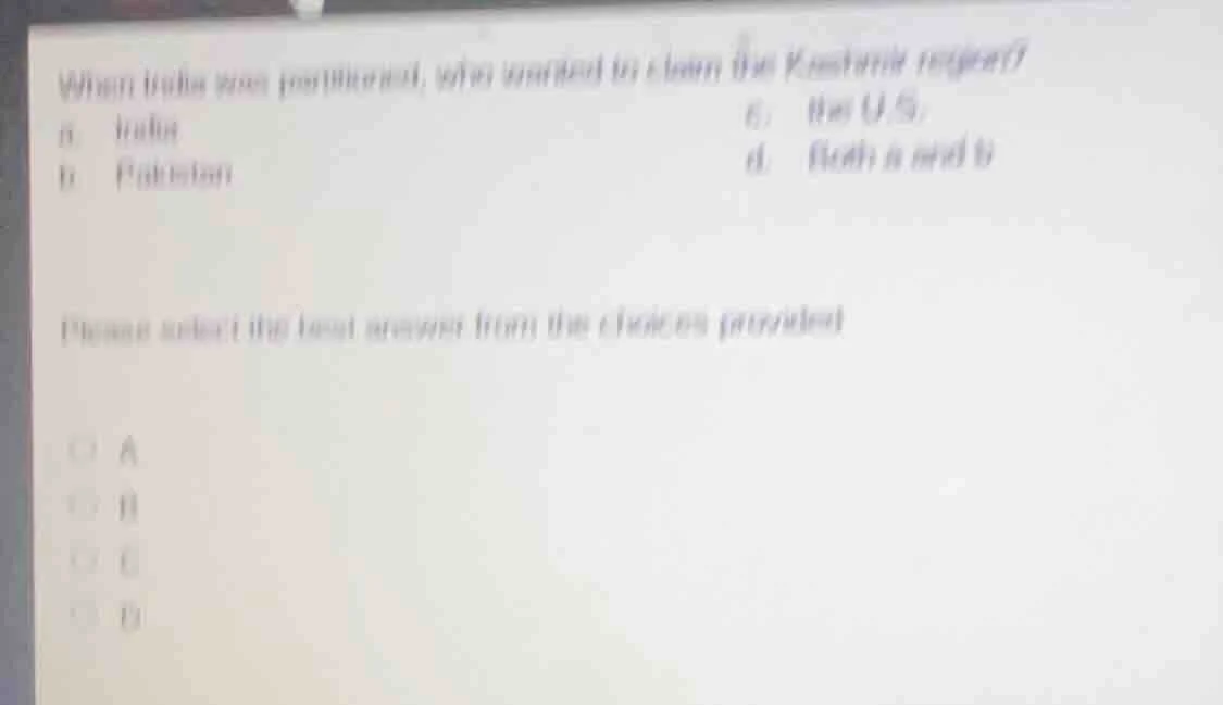 when india was partitioned, who wanted to claim the kashmir region? a. …