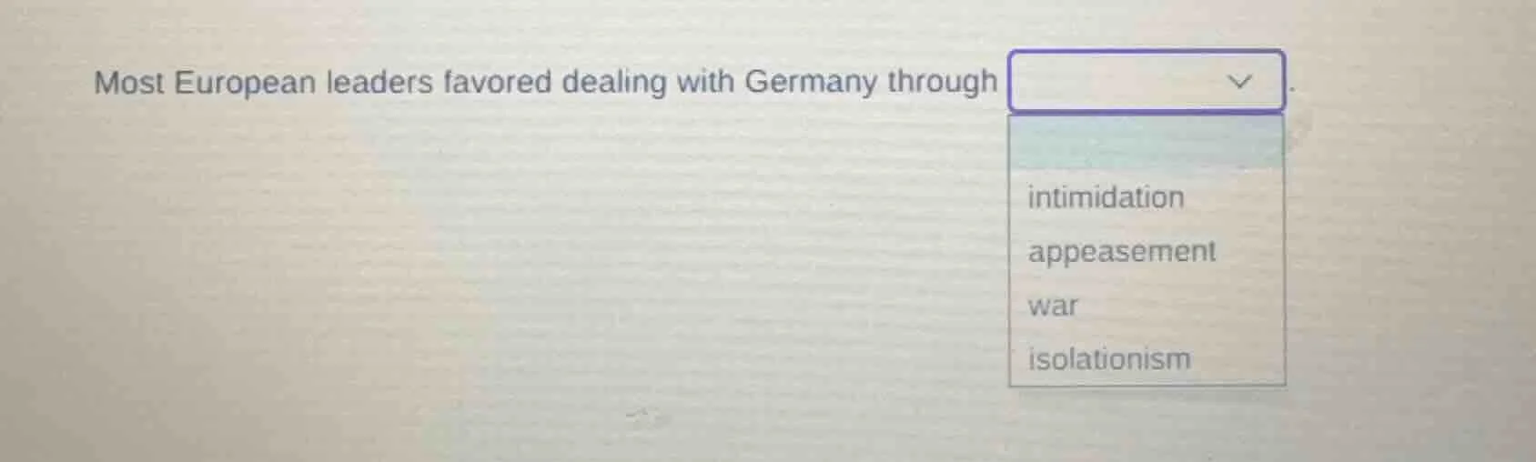 most european leaders favored dealing with germany throughintimidationa…