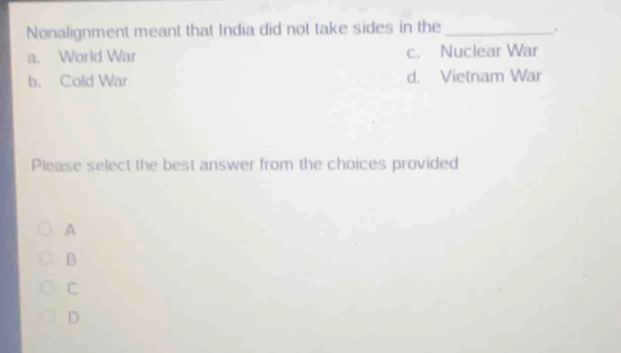 nonalignment meant that india did not take sides in the ______. a. worl…