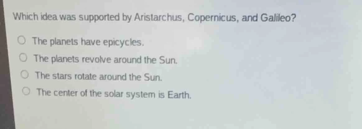 which idea was supported by aristarchus, copernicus, and galileo? the p…