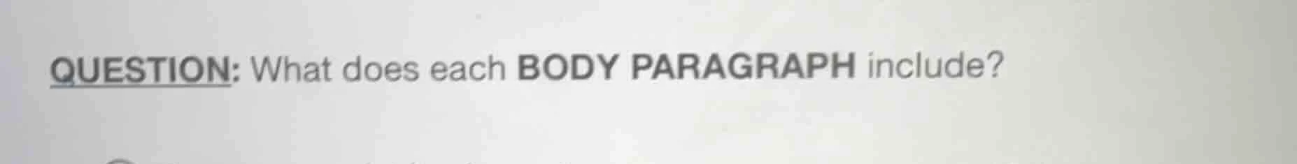 question: what does each body paragraph include?