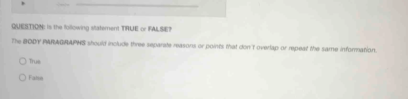 question: is the following statement true or false? the body paragraphs…